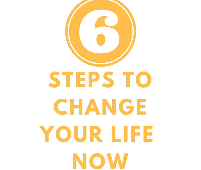 Six Steps to Change Your Life NOW